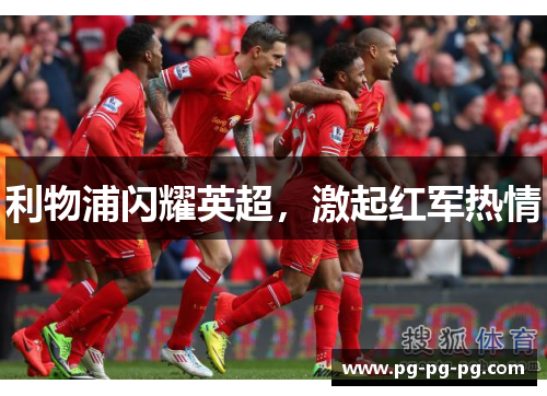 利物浦闪耀英超,激起红军热情 利物浦闪耀英超,激起红军热情