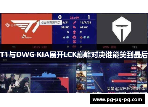 T1与DWG KIA展开LCK巅峰对决谁能笑到最后 T1与DWG KIA展开LCK巅峰对决谁能笑到最后