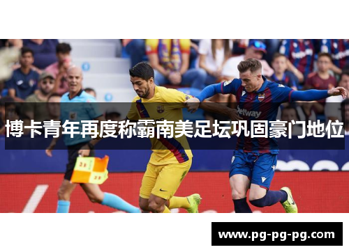 博卡青年再度称霸南美足坛巩固豪门地位 博卡青年再度称霸南美足坛巩固豪门地位