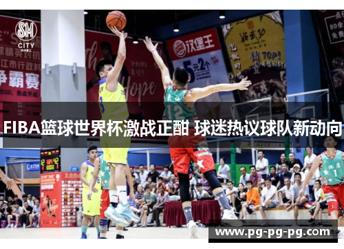 FIBA篮球世界杯激战正酣 球迷热议球队新动向 FIBA篮球世界杯激战正酣 球迷热议球队新动向