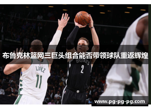 布鲁克林篮网三巨头组合能否带领球队重返辉煌