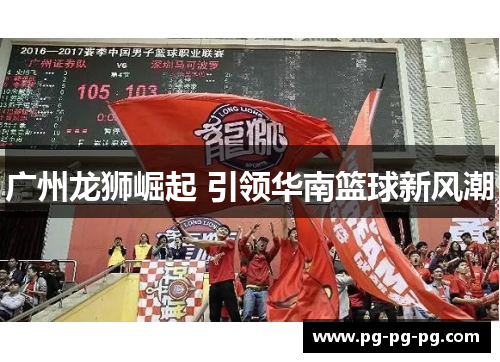 广州龙狮崛起 引领华南篮球新风潮 广州龙狮崛起 引领华南篮球新风潮