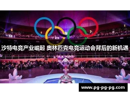 沙特电竞产业崛起 奥林匹克电竞运动会背后的新机遇
