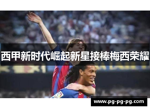 西甲新时代崛起新星接棒梅西荣耀