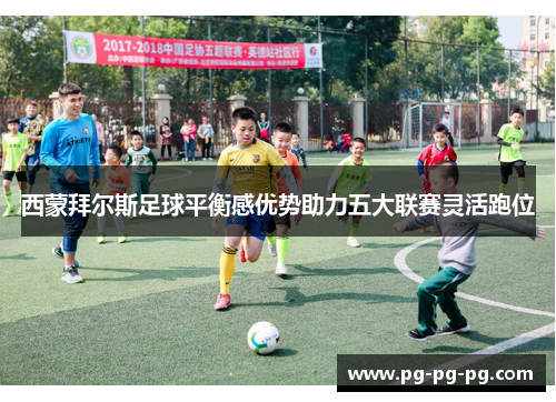 西蒙拜尔斯足球平衡感优势助力五大联赛灵活跑位