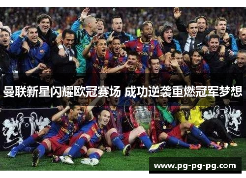 曼联新星闪耀欧冠赛场 成功逆袭重燃冠军梦想